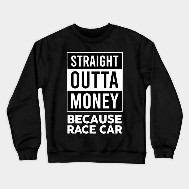 Straight Outta Money Because Race Car Crewneck Sweatshirt by VrumVrum